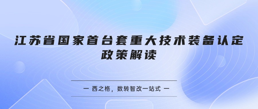 江苏省国家首台套重大技术装备认定政策解读