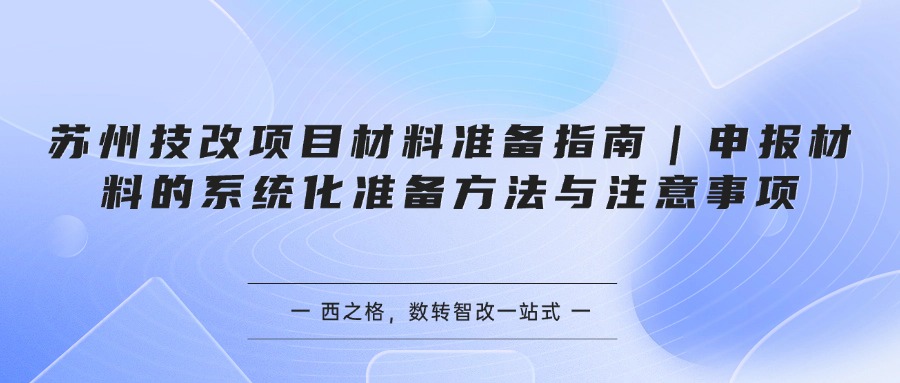 苏州技改项目材料准备指南｜申报材料的系统化准备方法与注意事项