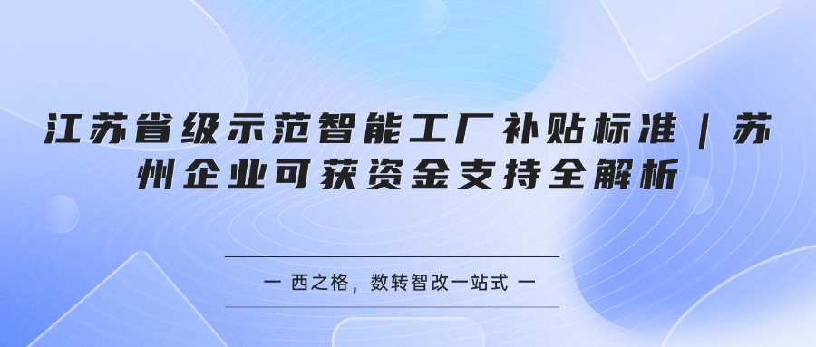 江苏省级示范智能工厂补贴标准｜苏州企业可获资金支持全解析