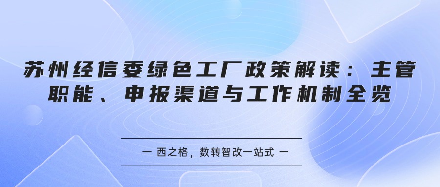 苏州经信委绿色工厂政策解读：主管职能、申报渠道与工作机制全览