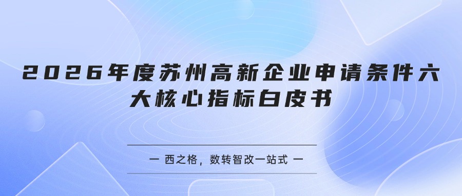 2026年度苏州高新企业申请条件六大核心指标白皮书