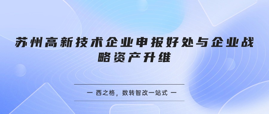 苏州高新技术企业申报好处与企业战略资产升维
