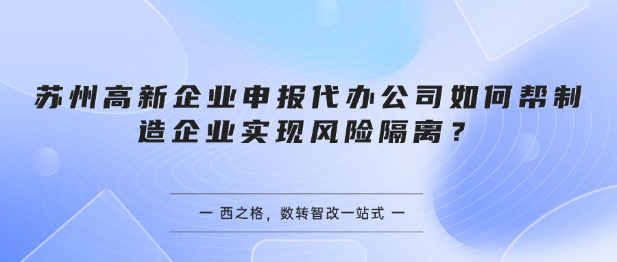 苏州高新企业申报代办公司如何帮制造企业实现风险隔离？