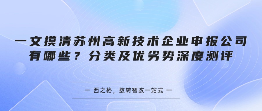 一文摸清苏州高新技术企业申报公司有哪些？分类及优劣势深度测评