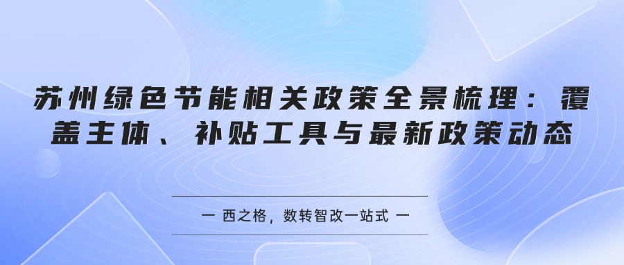 苏州绿色节能相关政策全景梳理：覆盖主体、补贴工具与最新政策动态