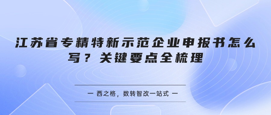 江苏省专精特新示范企业申报书怎么写?关键要点全梳理