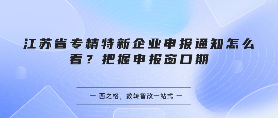 江苏省专精特新企业申报通知怎么看?把握申报窗口期