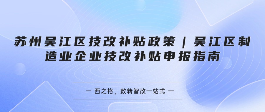 苏州吴江区技改补贴政策｜吴江区制造业企业技改补贴申报指南