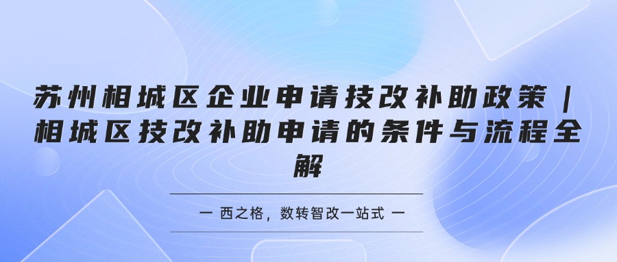 苏州相城区企业申请技改补助政策｜相城区技改补助申请的条件与流程全解