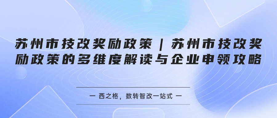 苏州市技改奖励政策｜苏州市技改奖励政策的多维度解读与企业申领攻略
