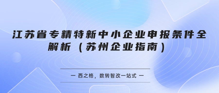 江苏省专精特新中小企业申报条件全解析（苏州企业指南）