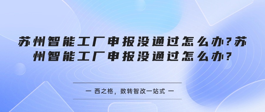 苏州智能工厂申报没通过怎么办?