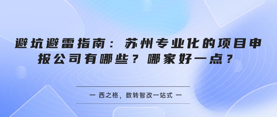 避坑避雷指南：苏州专业化的项目申报公司有哪些？哪家好一点？