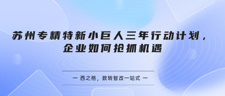 苏州专精特新小巨人三年行动计划，企业如何抢抓机遇
