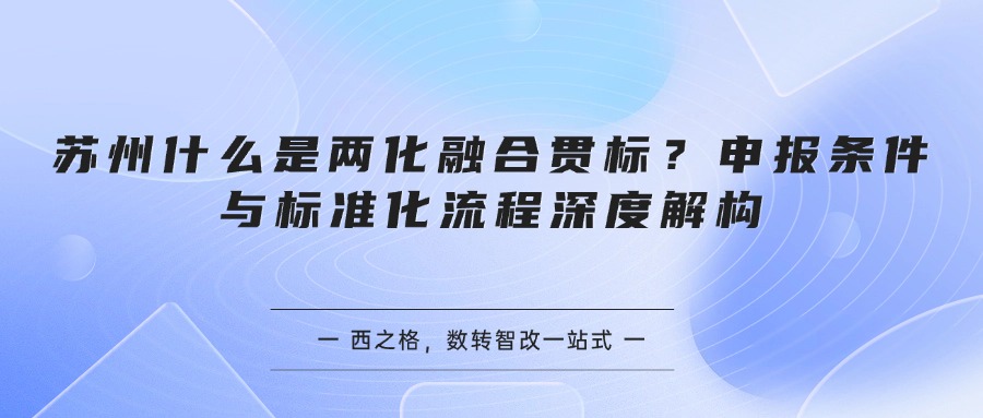 什么是苏州两化融合贯标？申报条件与标准化流程深度解构