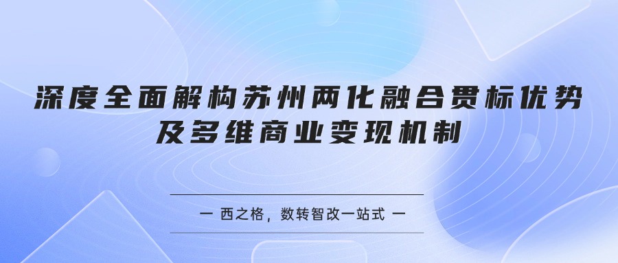 深度全面解构苏州两化融合贯标优势及多维商业变现机制