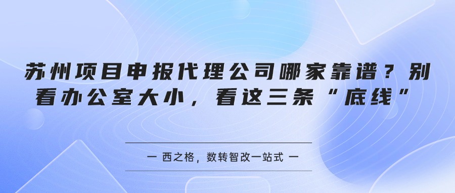 苏州项目申报代理公司哪家靠谱？别看办公室大小，看这三条“底线”