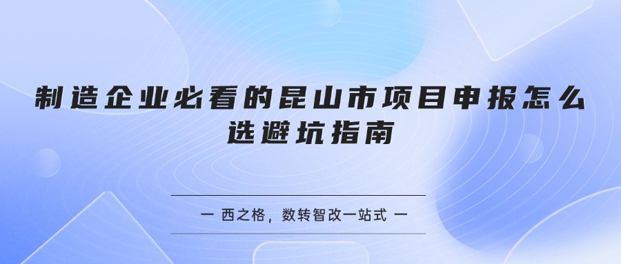 制造企业必看的昆山市项目申报怎么选避坑指南