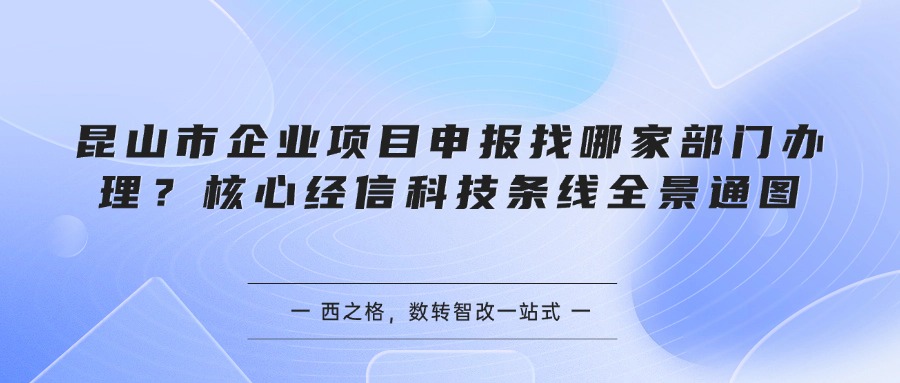 昆山市企业项目申报找哪家部门办理？核心经信科技条线全景通图