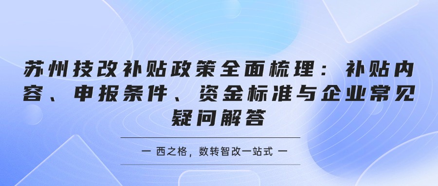 苏州技改补贴政策全面梳理：补贴内容、申报条件、资金标准与企业常见疑问解答