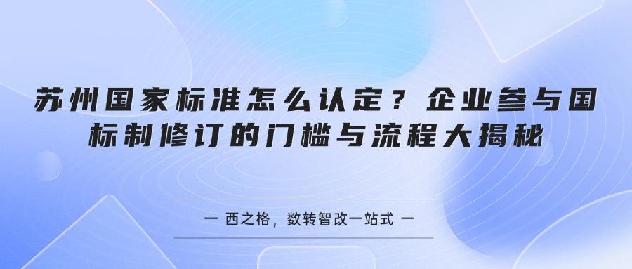 苏州国家标准怎么认定？企业参与国标制修订的门槛与流程大揭秘