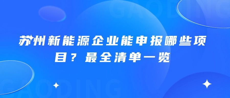 苏州新能源企业能申报哪些项目？最全清单一览