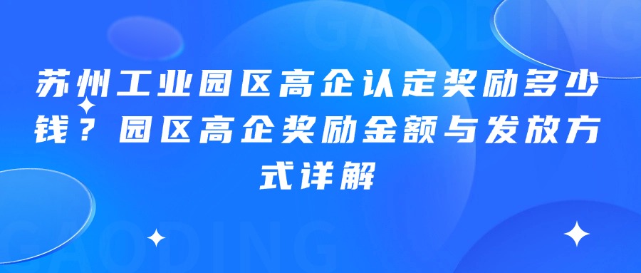 苏州工业园区高企认定奖励多少钱？园区高企奖励金额与发放方式详解