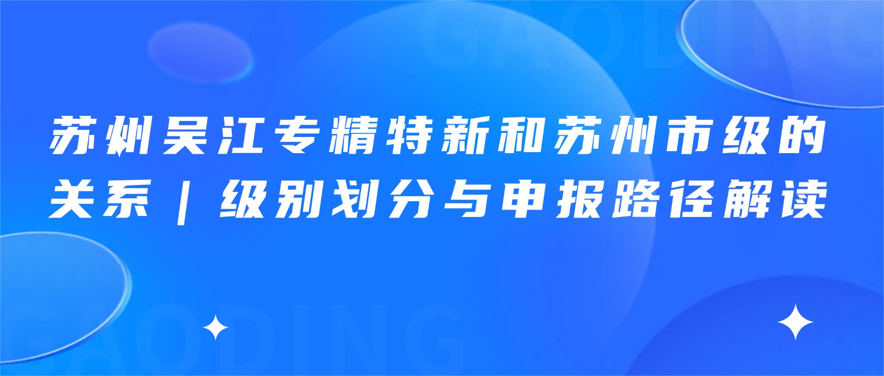 苏州吴江专精特新和苏州市级的关系｜级别划分与申报路径解读
