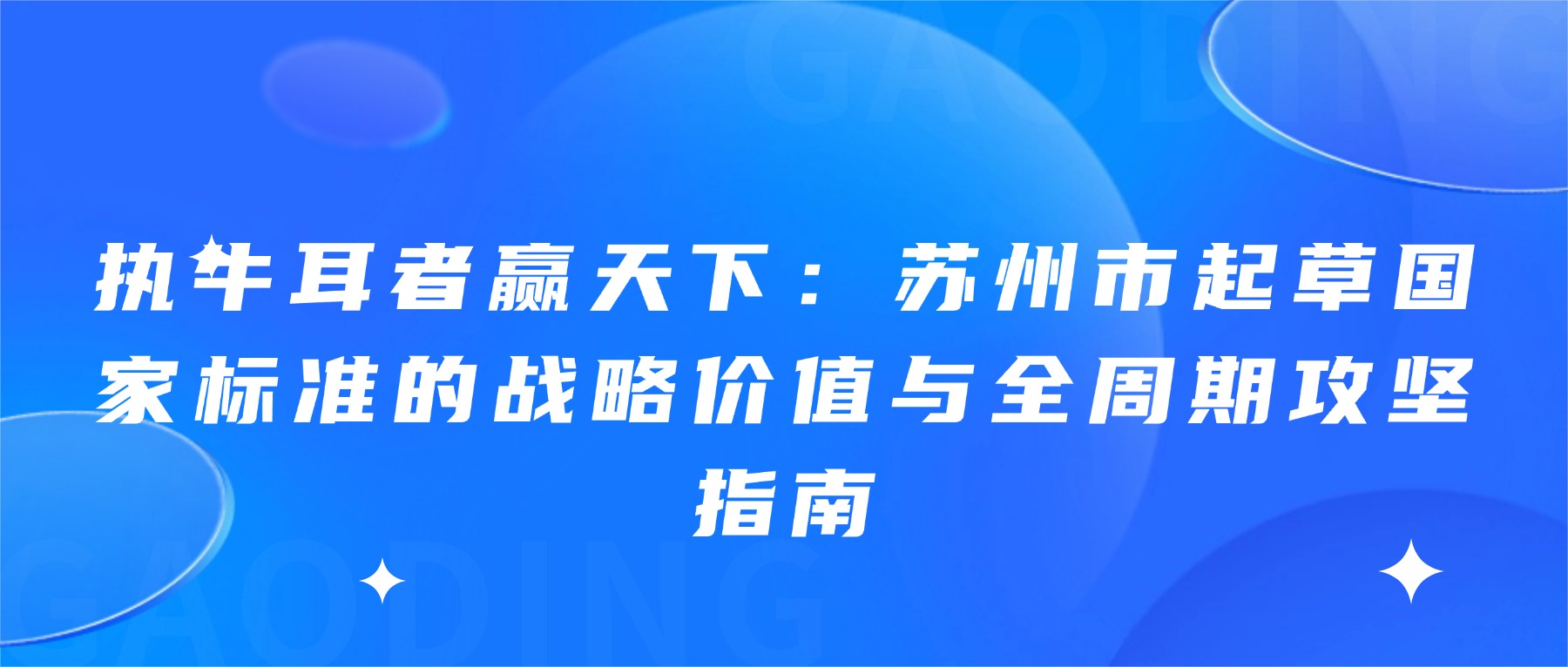 执牛耳者赢天下：苏州市起草国家标准的战略价值与全周期攻坚指南