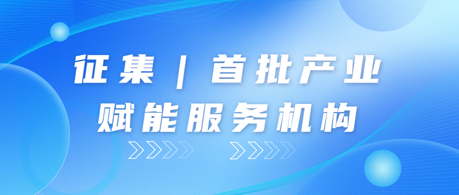 征集｜首批产业赋能服务机构